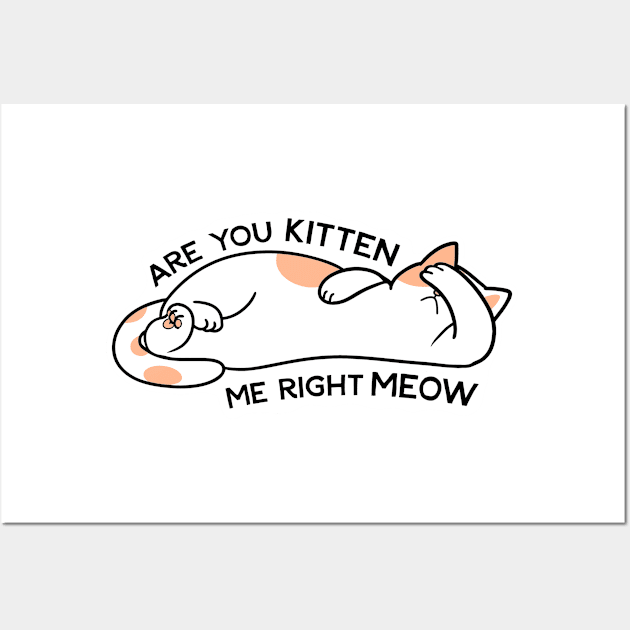 Are you kitten me right meow Wall Art by KadyIllustrates